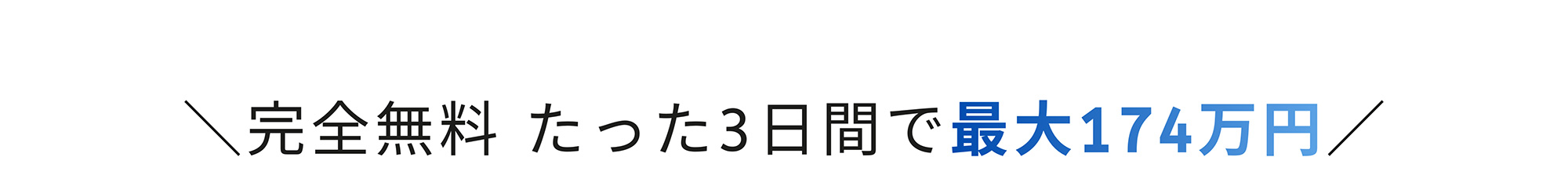 \完全無料 たった3日間で最大174万円/